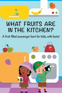 What Fruits Are In The Kitchen?: A fruit filled scavenger hunt for kids, with facts!