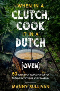 When in a Clutch, Cook it in a Dutch (Oven)