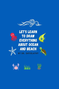 Let's Learn To Draw Everything about Ocean and Beach.: Suitable for kids ato 3-10 who loves the theme ocean and beach.