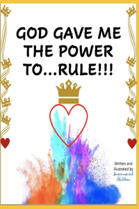 God Gave Me the Power To...Rule!