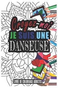 Croyez-moi je Suis une Danseuse Livre de Coloriage Adultes