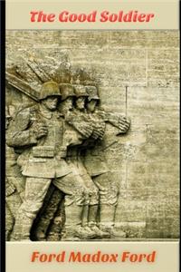 The Good Soldier By Ford Madox Ford (Annotated) Unabridged Classic Novel