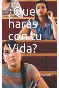 ¿Que harás con tu Vida?