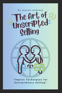 Art of Unscripted Selling: Improv Techniques for Extraordinary Selling
