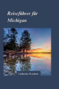 Michigan Reiseführer 2024: Der ultimative Leitfaden für Outdoor-Abenteuer, Wassersport und wichtige Reisetipps für Erstbesucher