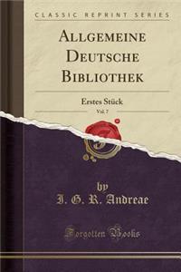 Allgemeine Deutsche Bibliothek, Vol. 7: Erstes Stï¿½ck (Classic Reprint)
