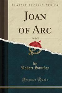 Joan of Arc, Vol. 1 of 2 (Classic Reprint)