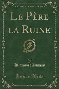 Le PÃ¨re La Ruine (Classic Reprint)