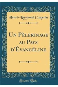 Un Pèlerinage Au Pays d'Évangéline (Classic Reprint)