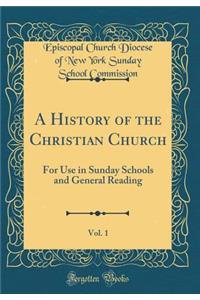 A History of the Christian Church, Vol. 1: For Use in Sunday Schools and General Reading (Classic Reprint)