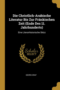 Die Christlich-Arabische Literatur Bis Zur Fränkischen Zeit (Ende Des 11. Jahrhunderts)