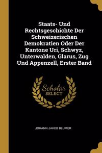 Staats- Und Rechtsgeschichte Der Schweizerischen Demokratien Oder Der Kantone Uri, Schwyz, Unterwalden, Glarus, Zug Und Appenzell, Erster Band