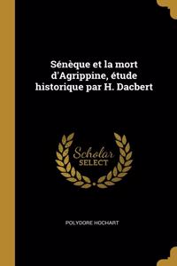 Sénèque et la mort d'Agrippine, étude historique par H. Dacbert