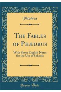 The Fables of Phædrus: With Short English Notes for the Use of Schools (Classic Reprint)