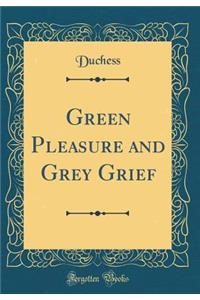 Green Pleasure and Grey Grief (Classic Reprint)