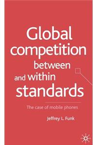 Global Competition Between and Within Standards: The Case of Mobile Phones