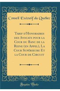 Tarif d'Honoraires des Avocats pour la Cour du Banc de la Reine (en Appel), La Cour Supérieure Et la Cour de Circuit (Classic Reprint)