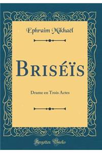 BrisÃ©Ã¯s: Drame En Trois Actes (Classic Reprint)