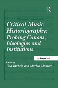 Critical Music Historiography: Probing Canons, Ideologies and Institutions