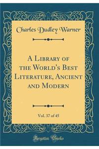 A Library of the World's Best Literature, Ancient and Modern, Vol. 37 of 45 (Classic Reprint)