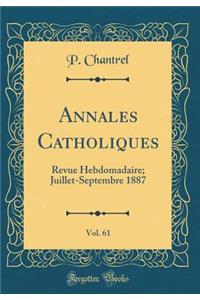 Annales Catholiques, Vol. 61: Revue Hebdomadaire; Juillet-Septembre 1887 (Classic Reprint)