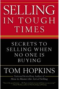 Selling in Tough Times: Secrets to Selling When No One is Buying