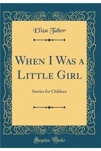 When I Was a Little Girl: Stories for Children (Classic Reprint)