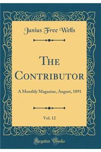 The Contributor, Vol. 12: A Monthly Magazine, August, 1891 (Classic Reprint): A Monthly Magazine, August, 1891 (Classic Reprint)