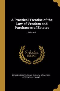 Practical Treatise of the Law of Vendors and Purchasers of Estates; Volume I