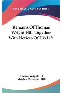 Remains Of Thomas Wright Hill, Together With Notices Of His Life