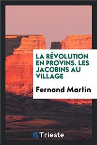 LA R VOLUTION EN PROVINS. LES JACOBINS A