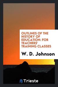 Outlines of the History of Education: For Teachers' Training Classes