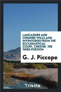 Lancashire and Cheshire Wills and Inventories from the Ecclesiastical Court, Chester. the Third Portion
