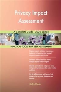 Privacy Impact Assessment A Complete Guide - 2020 Edition