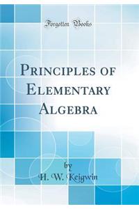 Principles of Elementary Algebra (Classic Reprint)