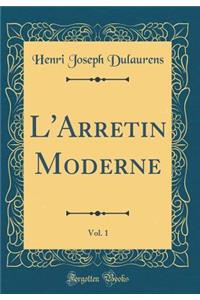L'Arretin Moderne, Vol. 1 (Classic Reprint)