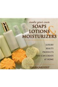 Make Your Own Soaps, Lotions, & Moisturizers