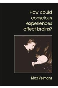 How Could Conscious Experiences Affect Brains?