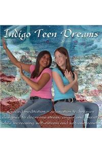 Indigo Teen Dreams: Guided Meditation--Relaxation Techniques Designed to Decrease Stress, Anger and Anxiety While Increasing Self-Esteem and Self-Awareness