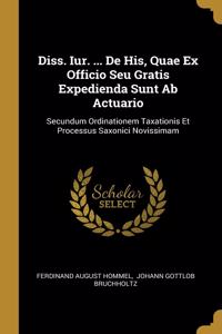 Diss. Iur. ... De His, Quae Ex Officio Seu Gratis Expedienda Sunt Ab Actuario