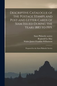 Descriptive Catalogue of the Postage Stamps and Post-and Letter-cards of Siam Issued During the Years 1883 to 1919.