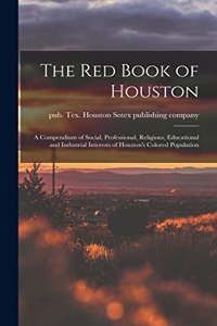 Red Book of Houston; a Compendium of Social, Professional, Religious, Educational and Industrial Interests of Houston's Colored Population