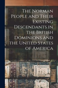 The Norman People and Their Existing Descendants in the British Dominions and the United States of America