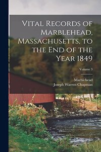 Vital Records of Marblehead, Massachusetts, to the End of the Year 1849; Volume 3