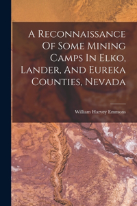 Reconnaissance Of Some Mining Camps In Elko, Lander, And Eureka Counties, Nevada