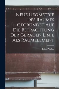 Neue Geometrie Des Raumes Gegründet Auf Die Betrachtung Der Geraden Linie Als Raumelement