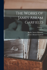 Works of James Abram Garfield; Volume 1
