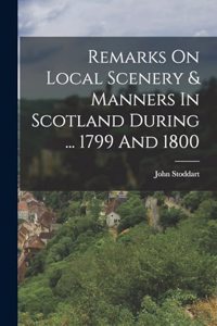 Remarks On Local Scenery & Manners In Scotland During ... 1799 And 1800