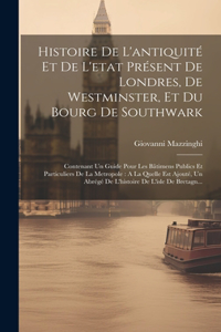 Histoire De L'antiquité Et De L'etat Présent De Londres, De Westminster, Et Du Bourg De Southwark