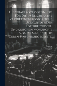 Strafproceßordnung für die im Reichsrathe vertretenen Königreiche und Länder der österreichisch-ungarischen Monarchie vom 23. Mai 1873 und deren Einführungsgesetz.